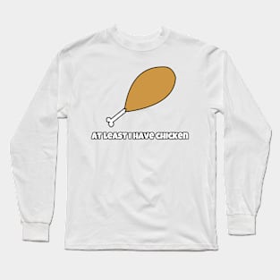 At least I have chicken Long Sleeve T-Shirt